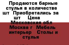 Продаются барные стулья в количестве 20шт. Приобретались за 17500/шт. › Цена ­ 6 500 - Московская обл., Москва г. Мебель, интерьер » Столы и стулья   